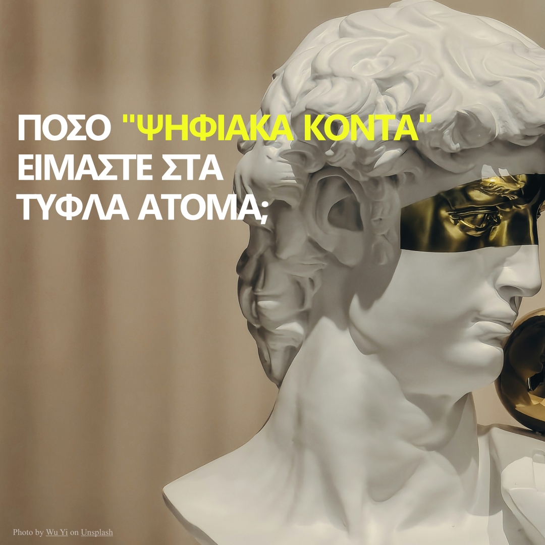 Άγαλμα με καλυμμένο με χρυσό το σημείο των ματιών με στραμμένο το πρόσωπο στα δεξιά. Στα αριστερά αναγράφεται ο τίτλος ¨Πόσο ψηφιακά κοντά είμαστε στα τυφλά άτομα;